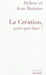 La création, pour quoi faire ? : une réponse aux créationnistes - Hélène Bastaire