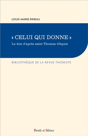 Celui qui donne : le don d'après saint Thomas d'Aquin - Louis-Marie Rineau
