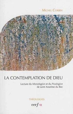 La contemplation de Dieu. Lecture du Monologion et du Proslogion de saint Anselme du Bec - Michel Corbin