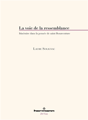 La voie de la ressemblance : itinéraire dans la pensée de saint Bonaventure - Laure Solignac
