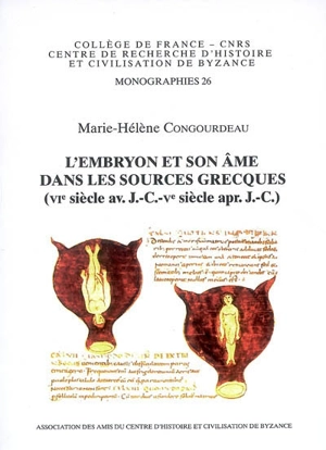 L'embryon et son âme dans les sources grecques : VIe siècle av. J.-C.-Ve siècle apr. J.-C. - Marie-Hélène Congourdeau