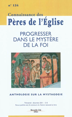 Connaissance des Pères de l'Eglise, n° 124. Progresser dans le mystère de la foi : anthologie sur la mystagogie