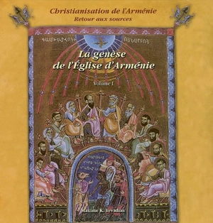 Christianisation de l'Arménie : retour aux sources. Vol. 1. La genèse de l'Eglise d'Arménie : des origines au milieu du IIIe siècle - Maxime K. Yevadian