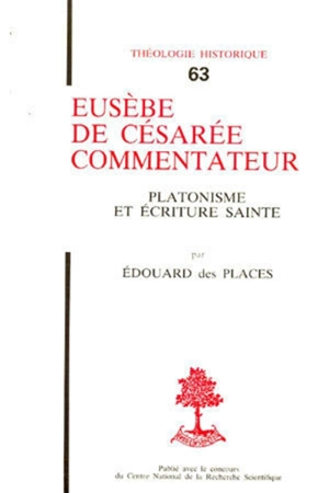 Eusèbe de Césarée commentateur : Platonisme et écriture sainte - Edouard Des Places