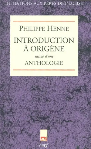 Introduction à Origène. Anthologie - Philippe Henne