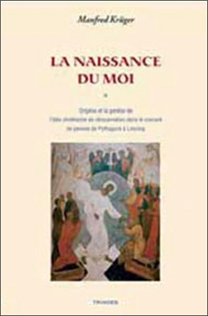 La naissance du moi : Origène et la genèse de l'idée chrétienne de réincarnation dans le courant de pensée de Pythagore à Lessing - Manfred Krüger