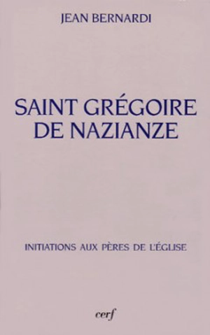 Saint Grégoire de Nazianze : le théologien de son temps, 330-390 - Jean Bernardi