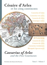 Césaire d'Arles et les cinq continents. Vol. 1. Caesarius of Arles and the five continents. Vol. 1