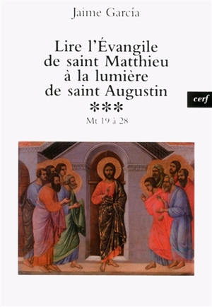 Lire l'Evangile de saint Matthieu à la lumière de saint Augustin. Vol. 3. Mt 19 à 28 - Jaime Garcia Alvarez
