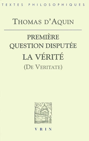 Questions disputées sur la vérité. Première question disputée : La vérité (De veritate) : texte latin de l'édition Léonine - Thomas d'Aquin