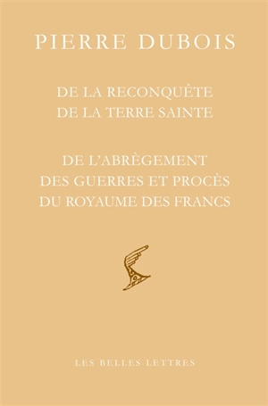 De la reconquête de la Terre sainte. De recuperatione Terre sancte. De l'abrègement des guerres et procès du royaume des Francs : et la réforme de l'Etat universel de la République des chrétiens. De abreviatione guerrarum et litium - Pierre Dubois