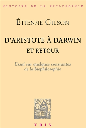 D'Aristote à Darwin et retour : essai sur quelques constantes de la biophilosophie - Etienne Gilson