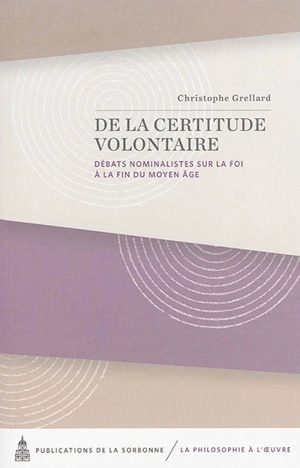 De la certitude volontaire : débats nominalistes sur la foi à la fin du Moyen Age - Christophe Grellard