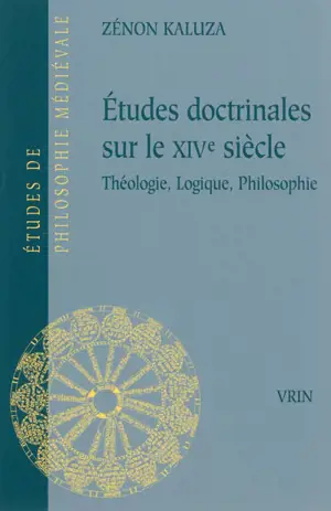Etudes doctrinales sur le XIVe siècle : théologie, logique, philosophie - Zénon Kaluza