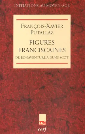 Figures franciscaines : de Bonaventure à Duns Scot - François-Xavier Putallaz