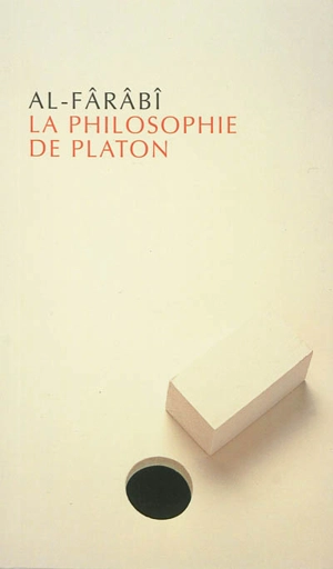 La philosophie de Platon, ses parties, l'ordre de ses parties, du commencement jusqu'à la fin - Muhammad ibn Muhammad Abû Nasr al- Fârâbi