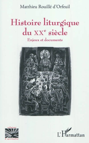 Histoire liturgique du XXe siècle : enjeux et documents - Matthieu Rouillé d'Orfeuil