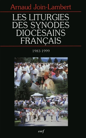 Les liturgies des synodes diocésains français, 1983-1999 - Arnaud Join-Lambert