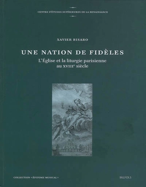 Une nation de fidèles : l'Eglise et la liturgie parisienne au XVIIIe siècle - Xavier Bisaro