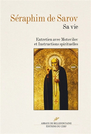 Séraphim de Sarov : sa vie. Entretien avec Motovilov. Instructions spirituelles - Irina Goraïnoff