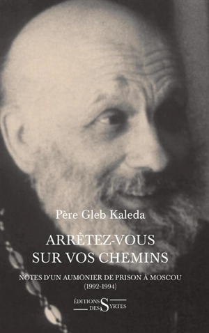 Arrêtez-vous sur vos chemins : notes d'un aumônier de prison à Moscou (1992-1994) - Gleb Kaleda