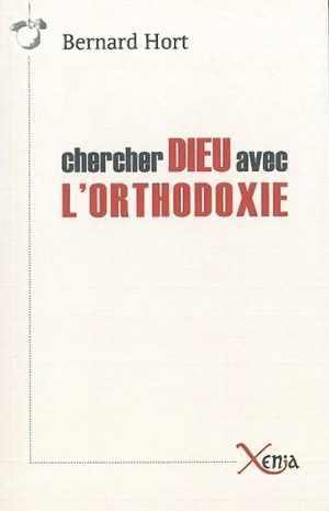 Chercher Dieu avec l'orthodoxie : essai sur les enjeux spirituels de la relation entre l'est et l'ouest européen - Bernard Hort