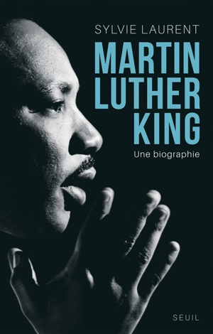 Martin Luther King : une biographie intellectuelle et politique - Sylvie Laurent
