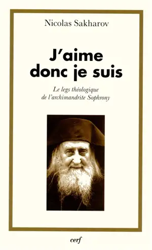 J'aime donc je suis : le legs théologique de l'archimandrite Sophrony - Nicolas Sakharov