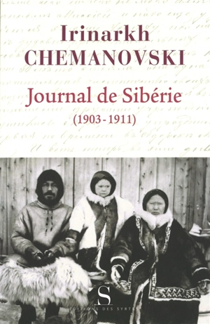 Journal de Sibérie (1903-1911) : regard d'un missionnaire sur les peuples de Sibérie au début du XXe siècle - Irinarkh