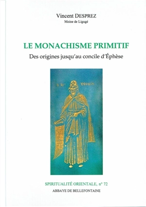 Le monachisme primitif : des origines jusqu'au concile d'Ephèse - Vincent Desprez