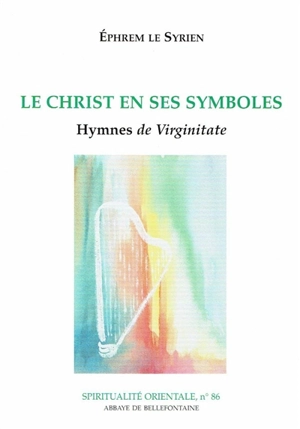 Le Christ en ses symboles : hymnes de virginitate - Ephrem
