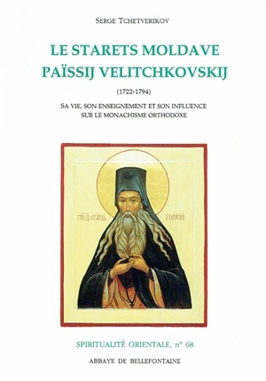 Le starets moldave Païssij Velitchkovskij (1722-1794) : sa vie, son enseignement et son influence sur le monachisme orthodoxe - Serge Tchetverikov