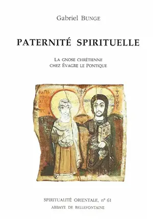 Paternité spirituelle : la gnose chrétienne chez Evagre le Pontique - Gabriel Bunge