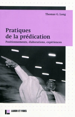 Pratiques de la prédication : positionnements, élaborations, expériences - Thomas G. Long