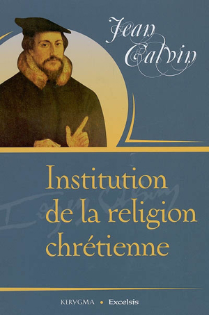 Institution de la religion chrétienne - Jean Calvin