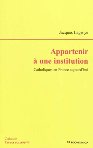 Appartenir à une institution : catholiques en France aujourd'hui - Jacques Lagroye