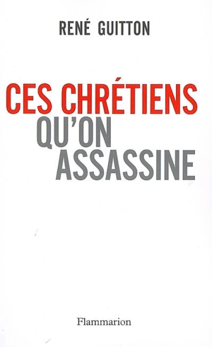 Ces chrétiens qu'on assassine - René Guitton