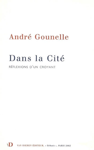 Dans la cité : réflexions d'un croyant - André Gounelle