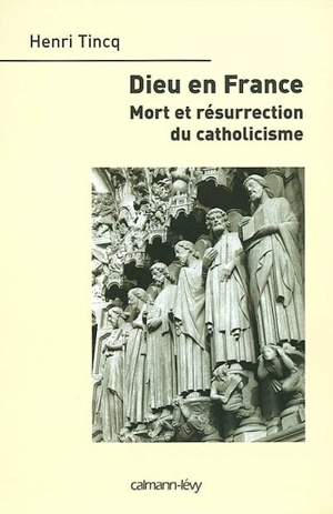 Dieu en France : mort et résurrection du catholicisme - Henri Tincq