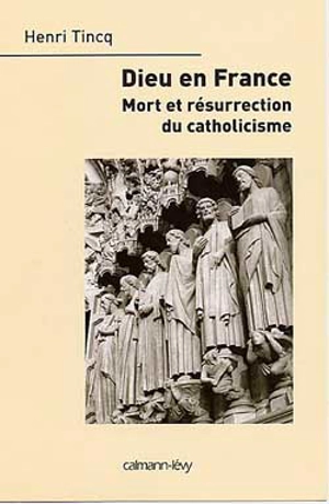 Dieu en France : mort et résurrection du catholicisme - Henri Tincq