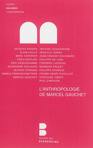 L'anthropologie de Marcel Gauchet : analyse et débats : colloque des 14 et 15 octobre 2011 au Collège des Bernardins