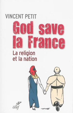 God save la France : la religion et la nation - Vincent Petit