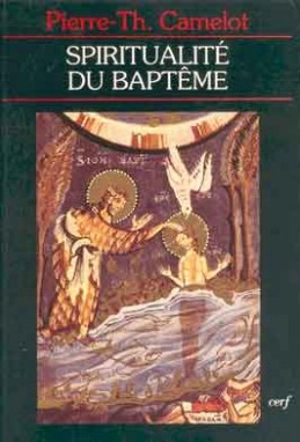 La Spiritualité du baptême : baptisés dans l'eau et l'Esprit - Pierre-Thomas Camelot