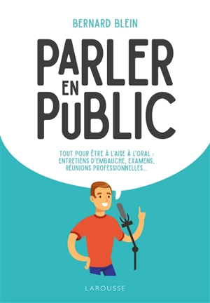 Prendre la parole en public : tous les conseils pratiques pour surmonter son trac, combattre ses doutes... - Bernard Blein