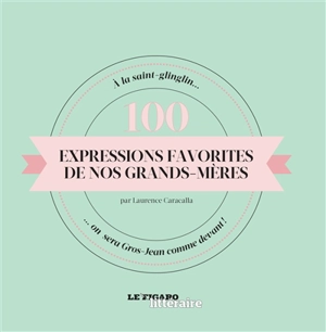 100 expressions favorites de nos grands-mères - Laurence Caracalla