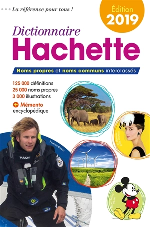 Dictionnaire Hachette 2019 : noms propres et noms communs interclassés : 125.000 définitions, 25.000 noms propres, 3.000 illustrations