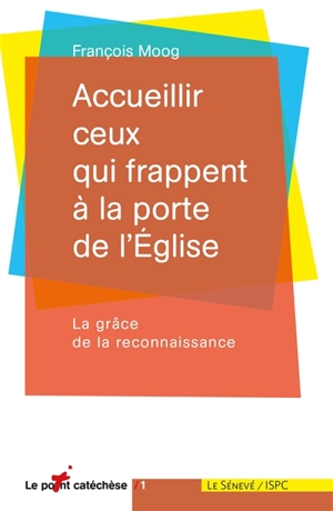 Accueillir ceux qui frappent à la porte de l'Eglise : la grâce de la reconnaissance - François Moog