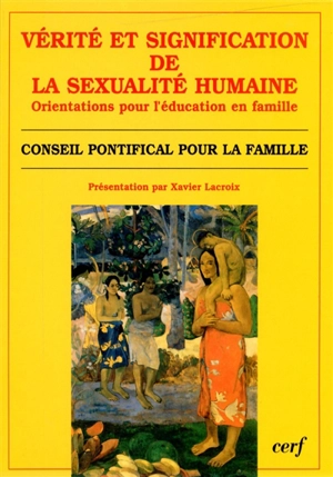 Vérité et signification de la sexualité humaine : ses orientations pour l'éducation en famille - Eglise catholique. Conseil pontifical pour la famille