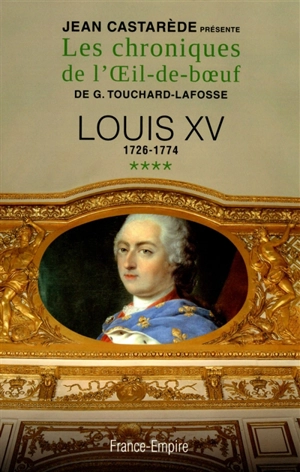 Les chroniques de l'Oeil-de-boeuf de G. Touchard-Lafosse. Vol. 4. Louis XV : 1726-1774 - Georges Touchard-Lafosse