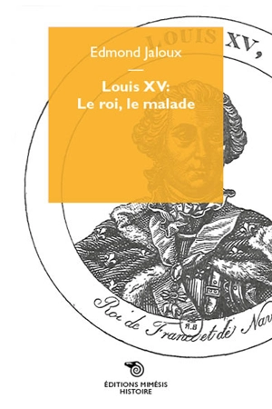 Louis XV : le roi, le malade - Edmond Jaloux